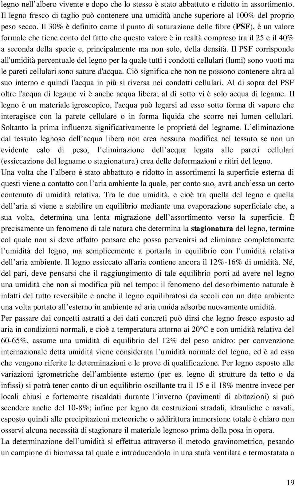 principalmente ma non solo, della densità. Il PSF corrisponde all'umidità percentuale del legno per la quale tutti i condotti cellulari (lumi) sono vuoti ma le pareti cellulari sono sature d'acqua.