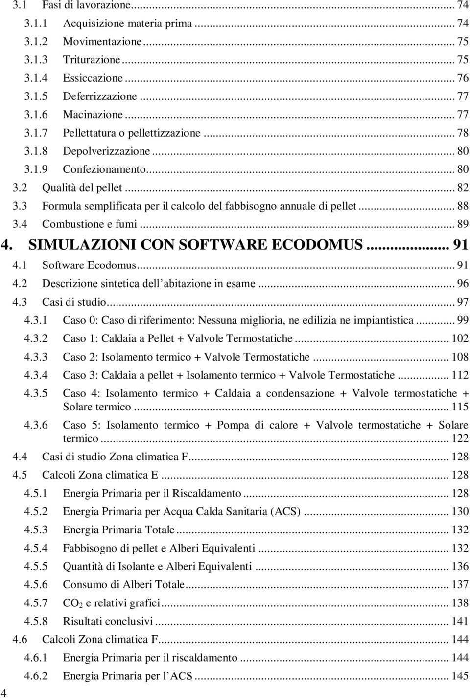 .. 89 4. SIMULAZIONI CON SOFTWARE ECODOMUS... 91 4.1 Software Ecodomus... 91 4.2 Descrizione sintetica dell abitazione in esame... 96 4.3 