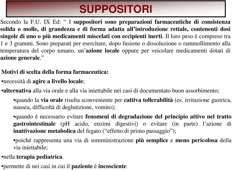 Sono preparati per esercitare, dopo fusione o dissoluzione o rammollimento alla temperatura del corpo umano, un azione locale oppure per veicolare medicamenti dotati di azione generale.