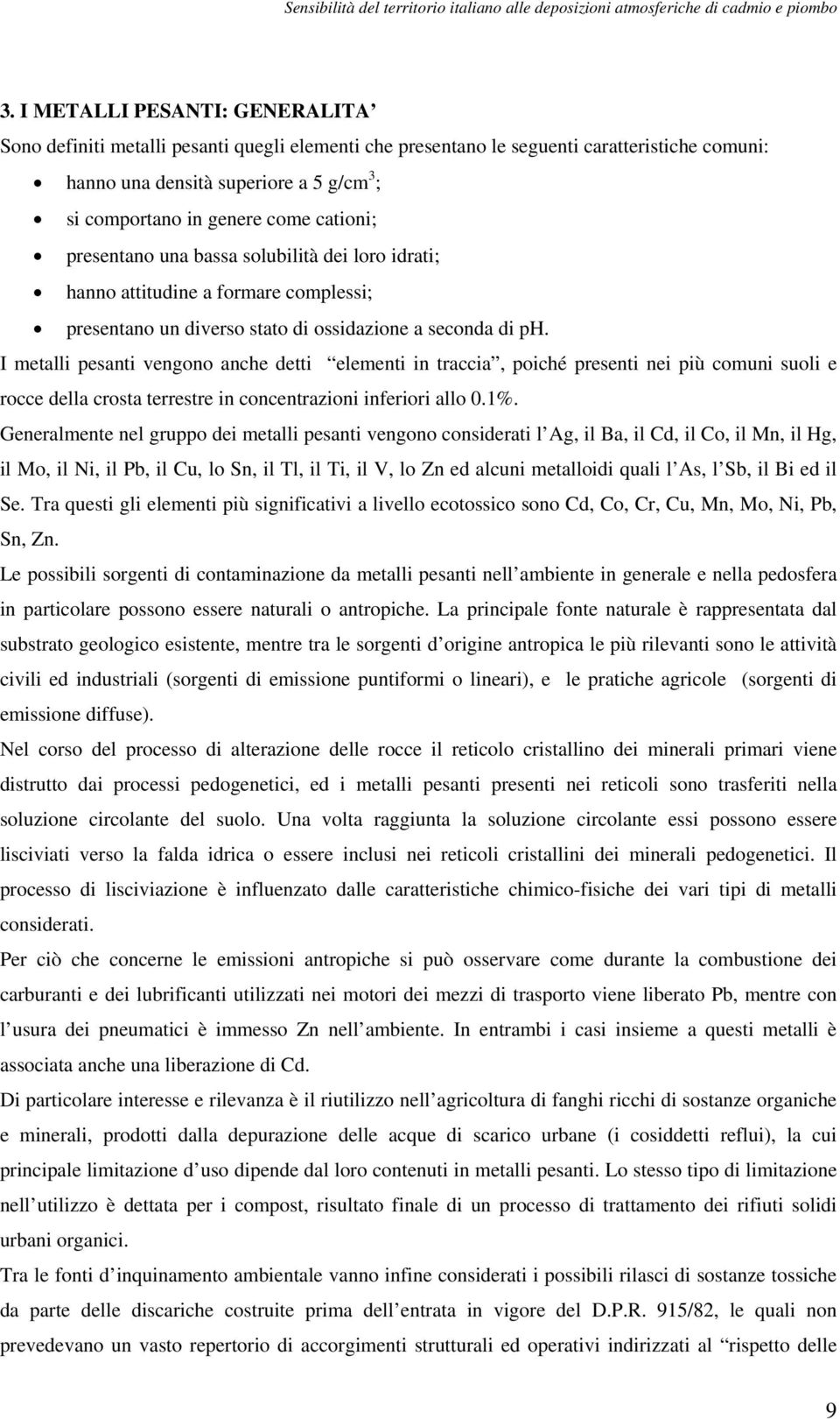 I metalli pesanti vengono anche detti elementi in traccia, poiché presenti nei più comuni suoli e rocce della crosta terrestre in concentrazioni inferiori allo 0.1%.