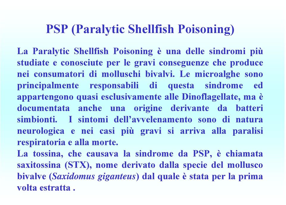 Le microalghe sono principalmente responsabili di questa sindrome ed appartengono quasi esclusivamente alle Dinoflagellate, ma è documentata anche una origine derivante da