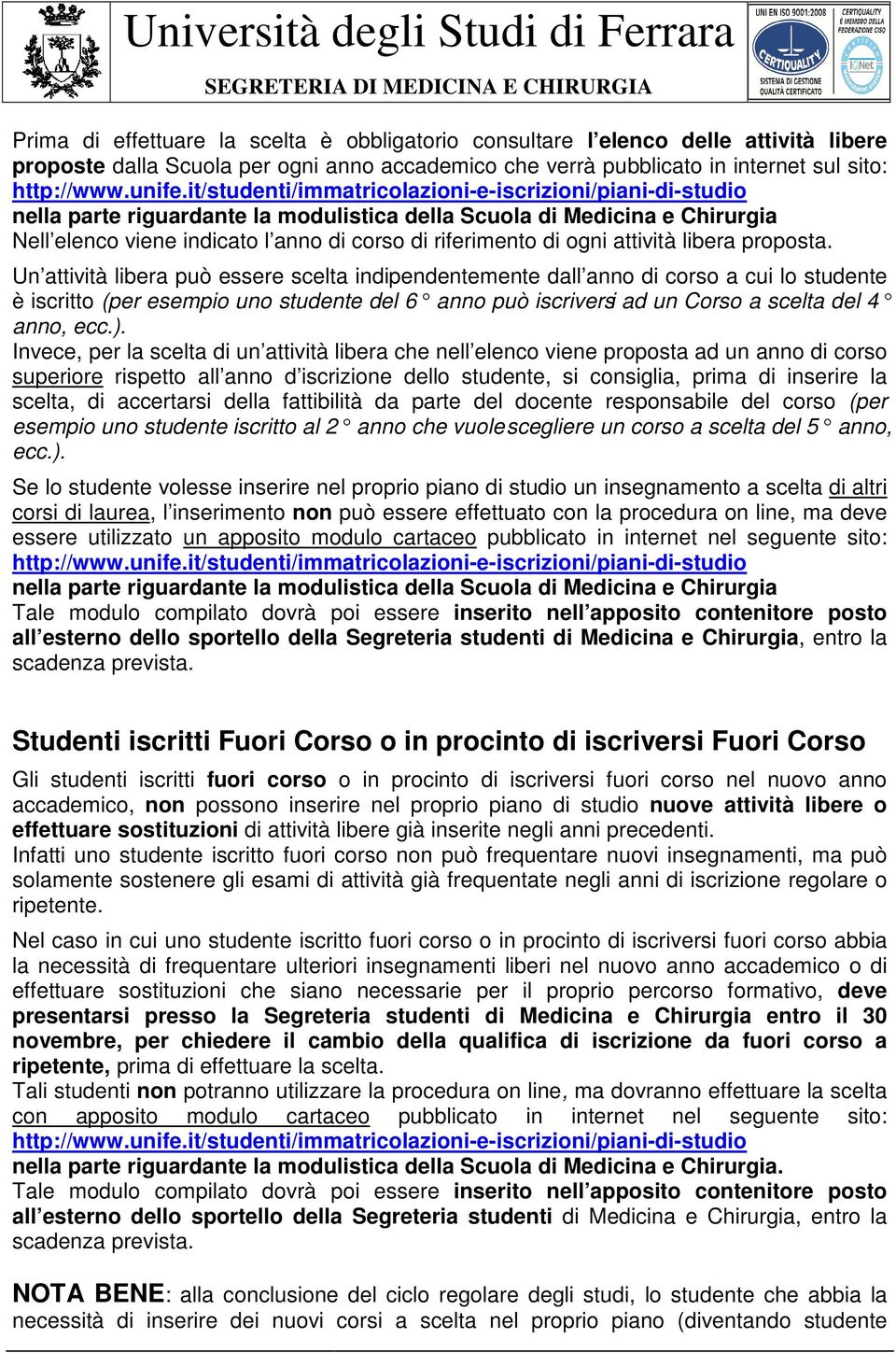 Un attività libera può essere scelta indipendentemente dall anno di corso a cui lo studente è iscritto (per esempio uno studente del 6 anno può iscriversi ad un Corso a scelta del 4 anno, ecc.).