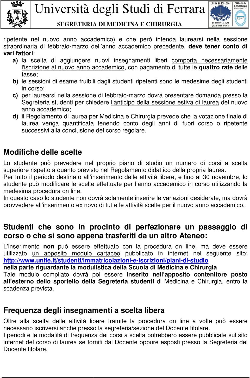 studenti ripetenti sono le medesime degli studenti in corso; c) per laurearsi nella sessione di febbraio-marzo dovrà presentare domanda presso la Segreteria studenti per chiedere l anticipo della