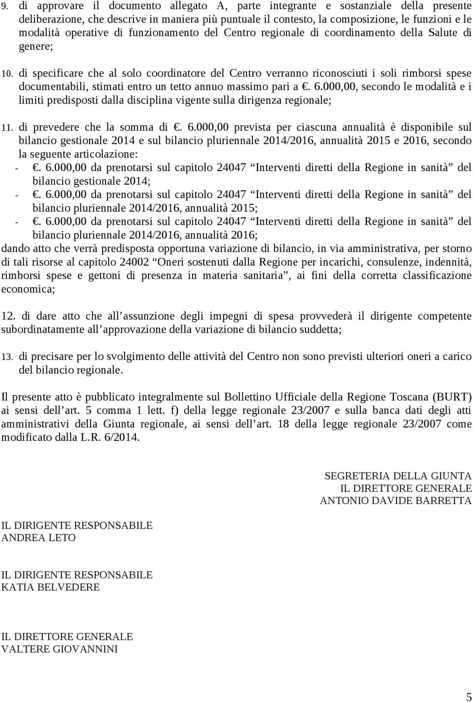 di specificare che al solo coordinatore del Centro verranno riconosciuti i soli rimborsi spese documentabili, stimati entro un tetto annuo massimo pari a. 6.