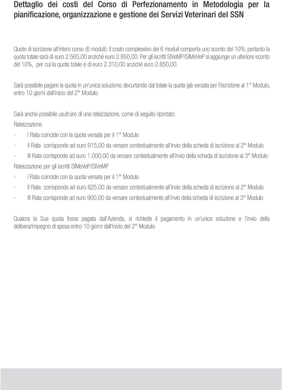 Per gli iscritti SIVeMP/SIMeVeP si aggiunge un ulteriore sconto del 10%, per cui la quota totale è di euro 2.310,00 anziché euro 2.850,00.