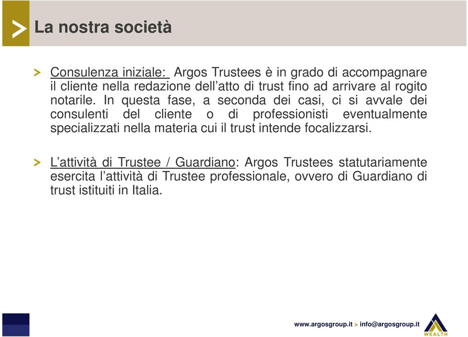 In questa fase, a seconda dei casi, ci si avvale dei consulenti del cliente o di professionisti eventualmente specializzati