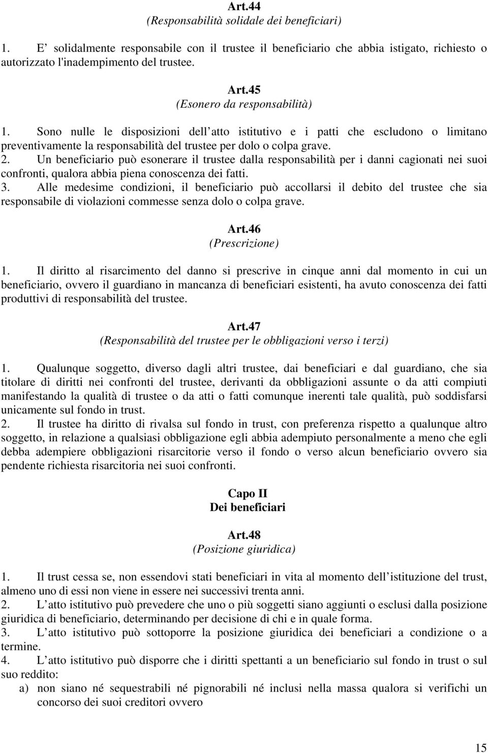 Un beneficiario può esonerare il trustee dalla responsabilità per i danni cagionati nei suoi confronti, qualora abbia piena conoscenza dei fatti. 3.