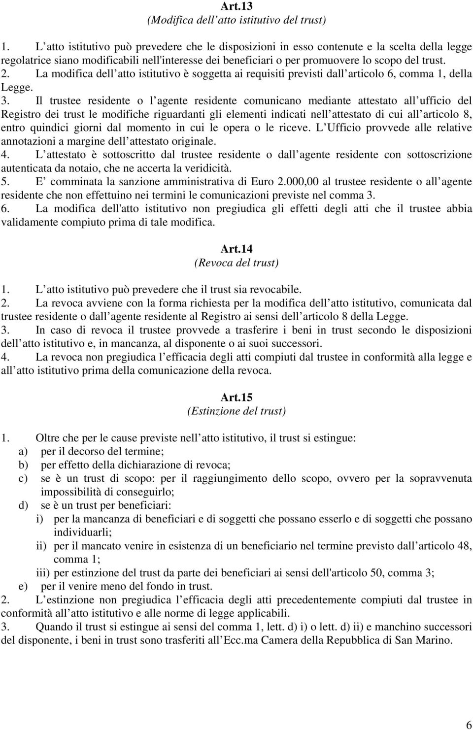 La modifica dell atto istitutivo è soggetta ai requisiti previsti dall articolo 6, comma 1, della Legge. 3.