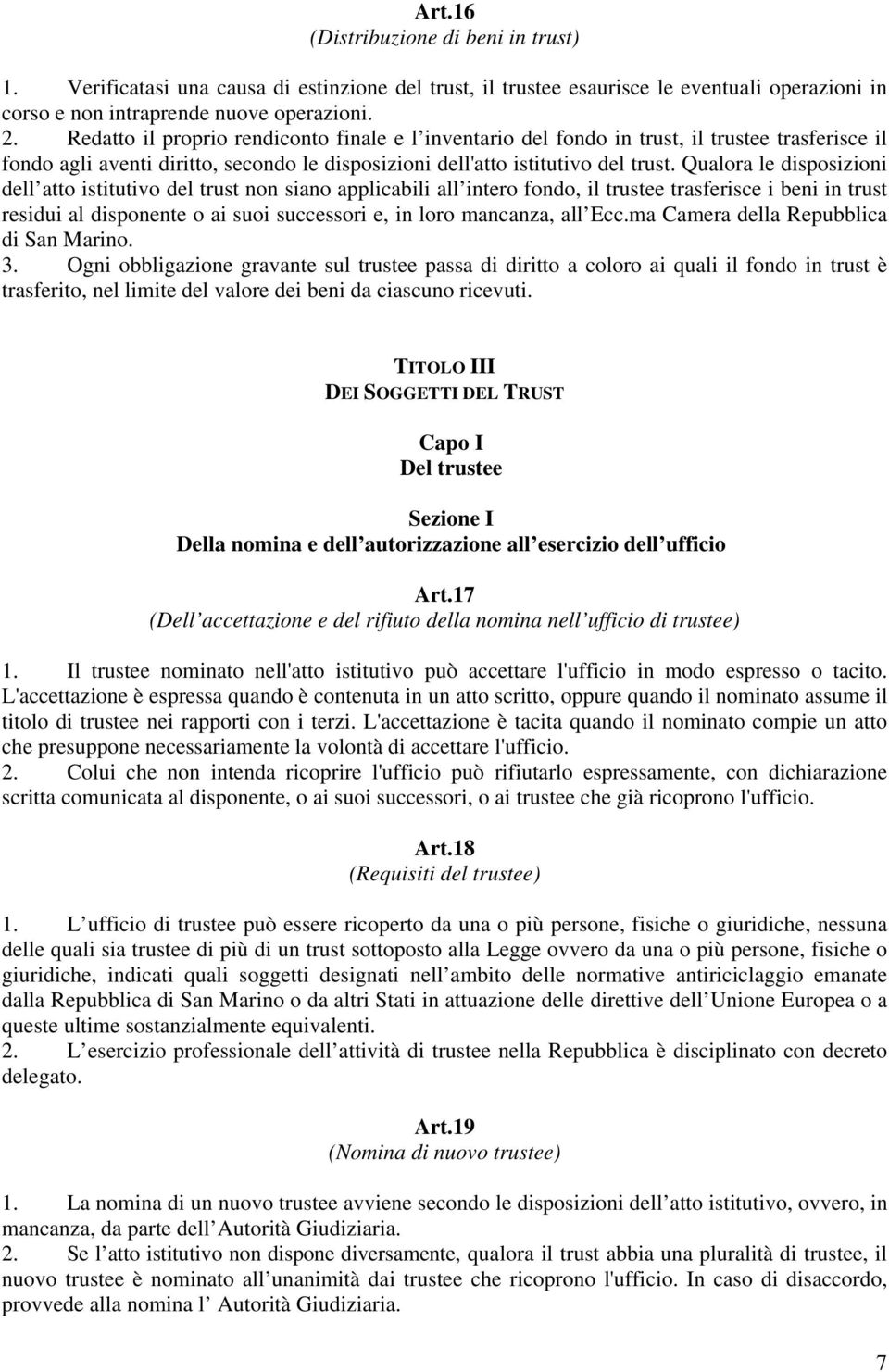 Qualora le disposizioni dell atto istitutivo del trust non siano applicabili all intero fondo, il trustee trasferisce i beni in trust residui al disponente o ai suoi successori e, in loro mancanza,