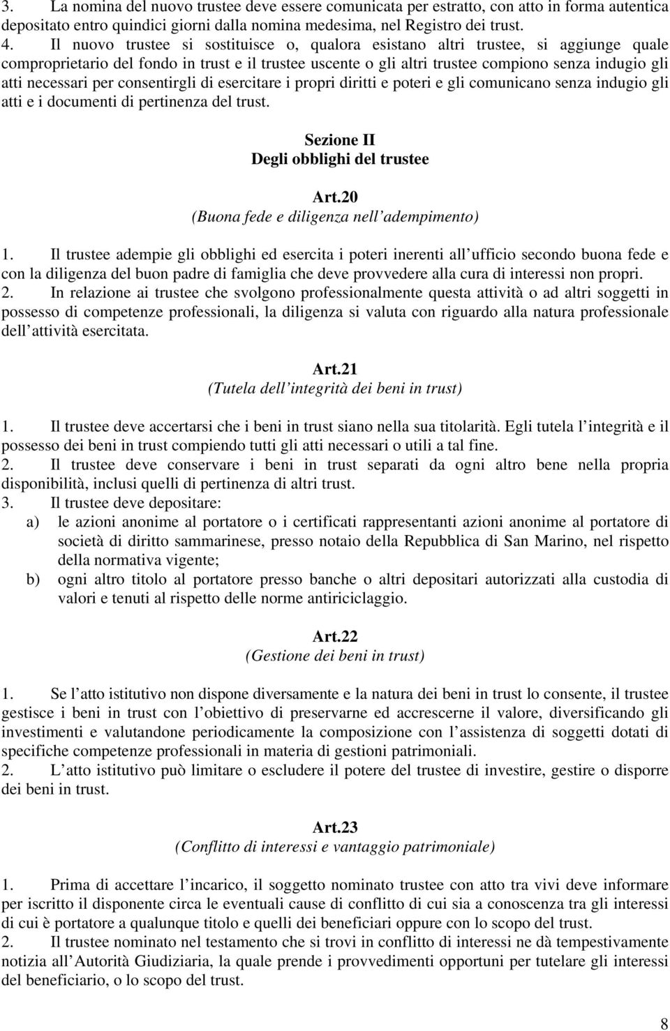 necessari per consentirgli di esercitare i propri diritti e poteri e gli comunicano senza indugio gli atti e i documenti di pertinenza del trust. Sezione II Degli obblighi del trustee Art.