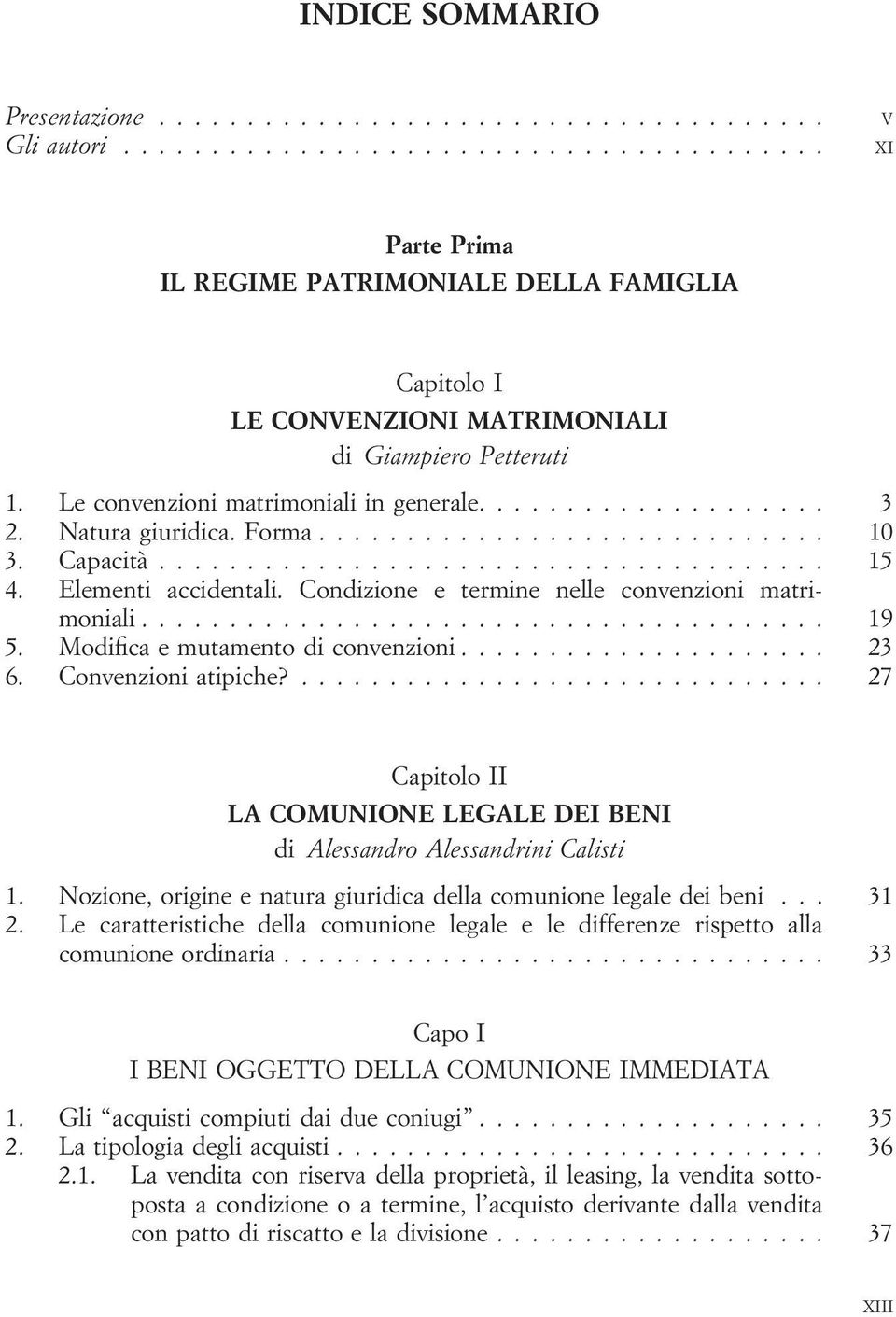 ... 27 Capitolo II LA COMUNIONE LEGALE DEI BENI di Alessandro Alessandrini Calisti 1. Nozione, origine e natura giuridica della comunione legale dei beni... 31 2.