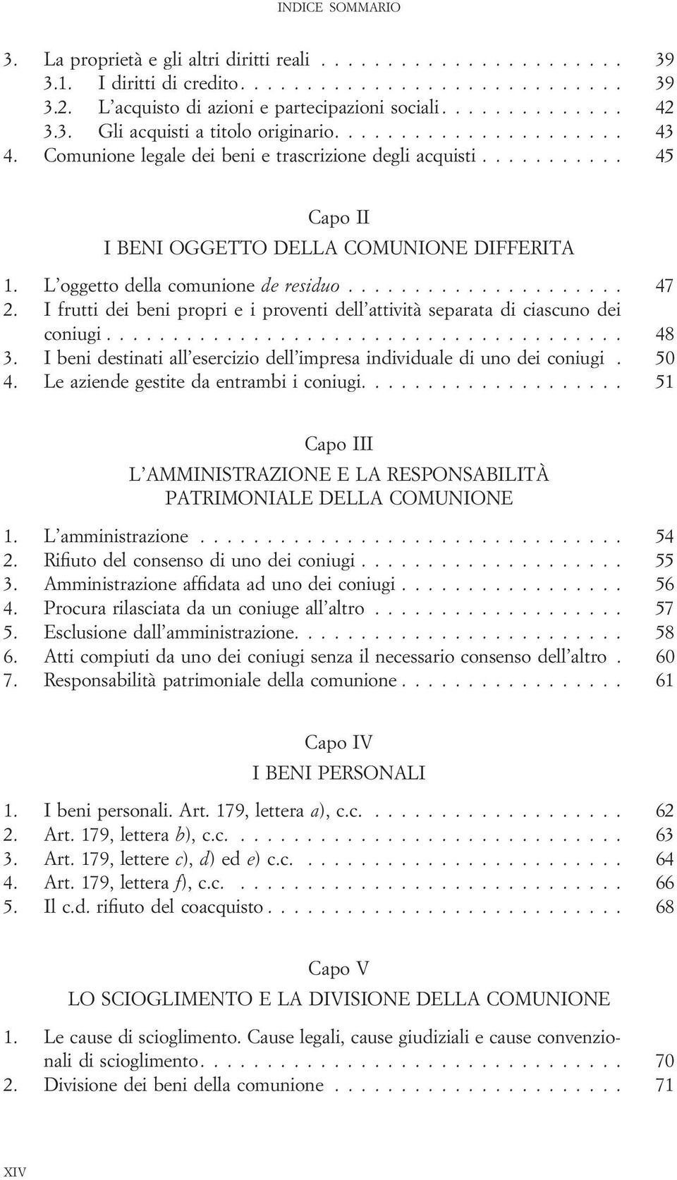 I frutti dei beni propri e i proventi dell attività separata di ciascuno dei coniugi... 48 3. I beni destinati all esercizio dell impresa individuale di uno dei coniugi. 50 4.