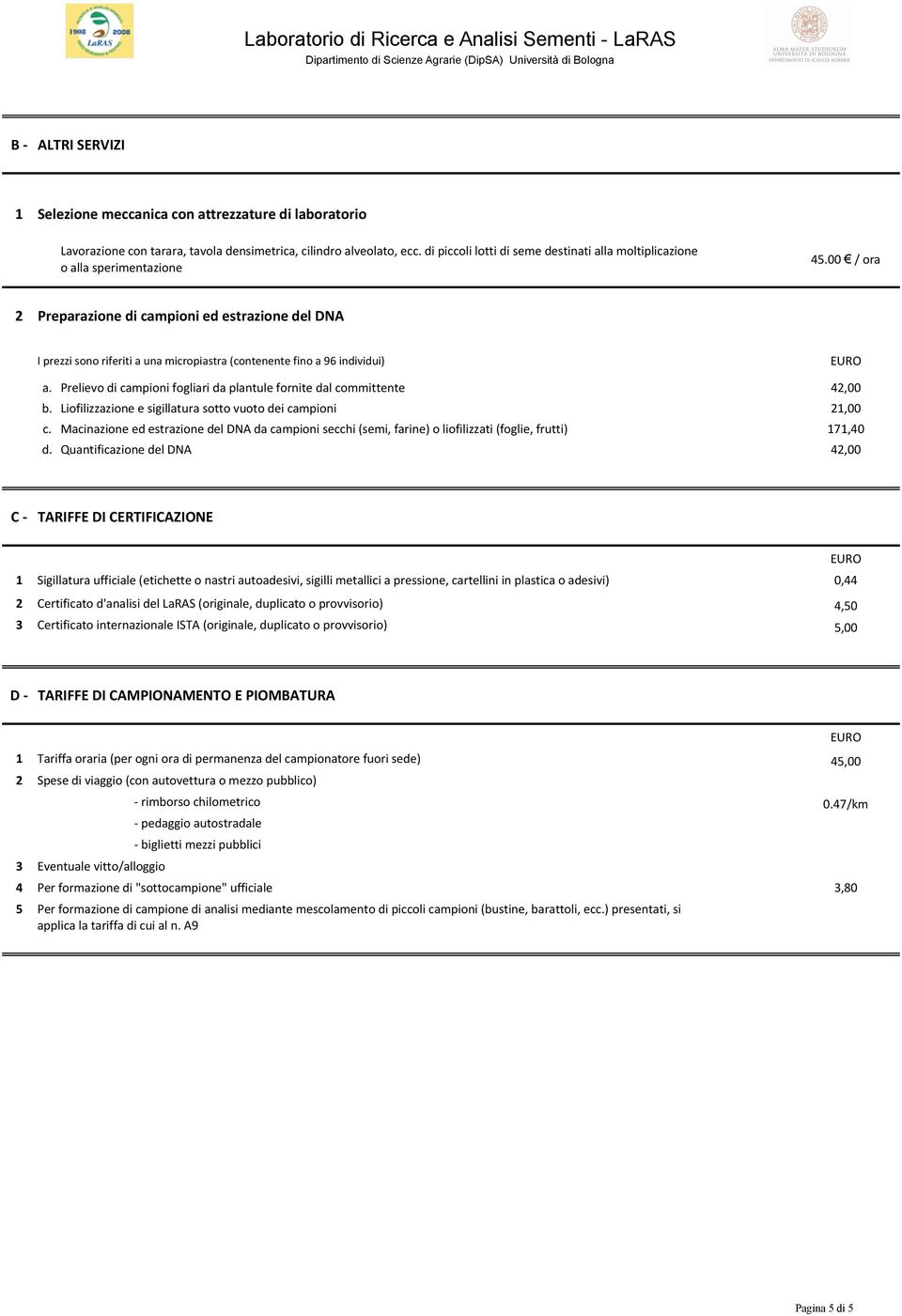 00 / ora 2 Preparazione di campioni ed estrazione del DNA I prezzi sono riferiti a una micropiastra (contenente fino a 96 individui) a.