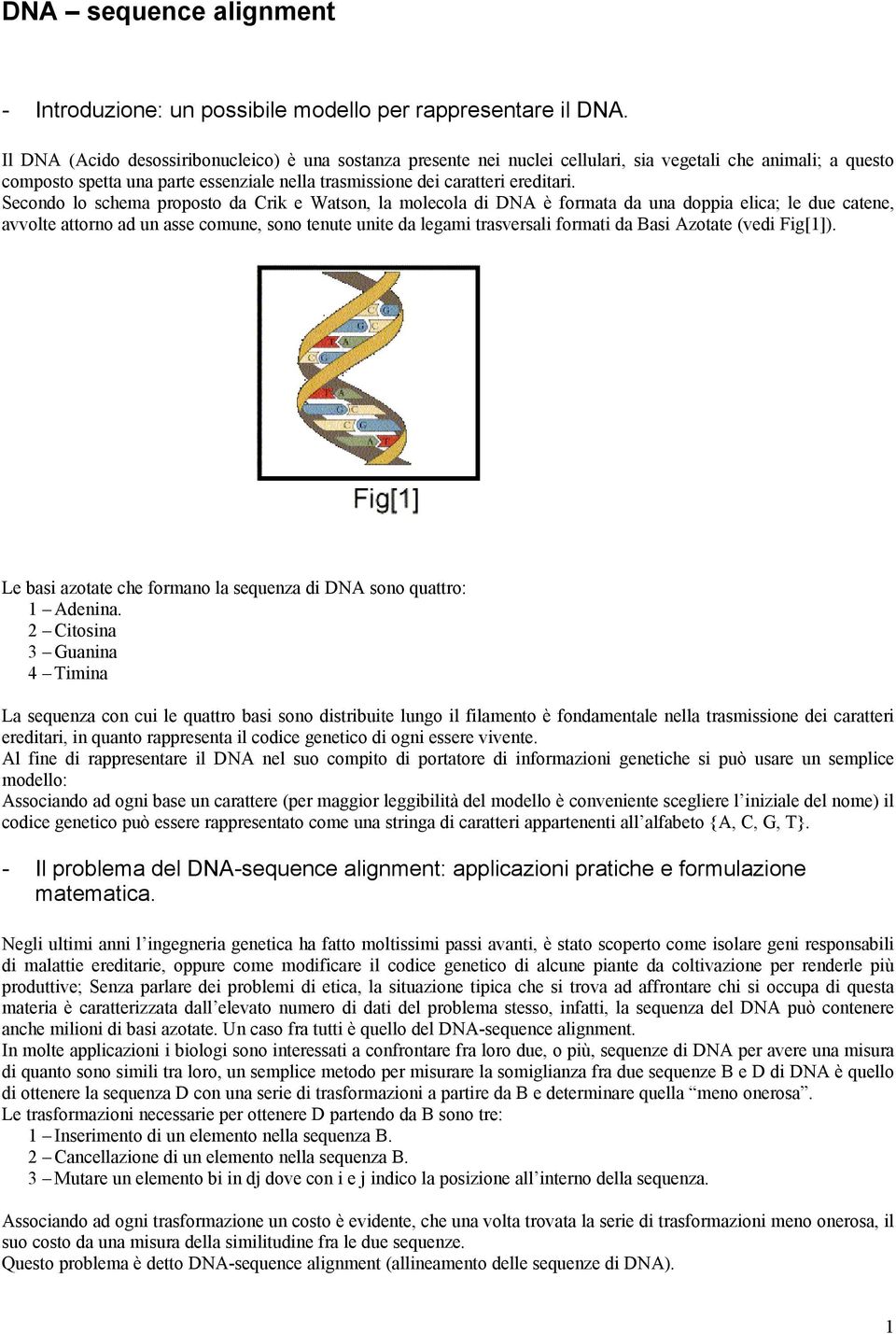 Secondo lo schema proposto da Crik e Watson, la molecola di DNA è formata da una doppia elica; le due catene, avvolte attorno ad un asse comune, sono tenute unite da legami trasversali formati da