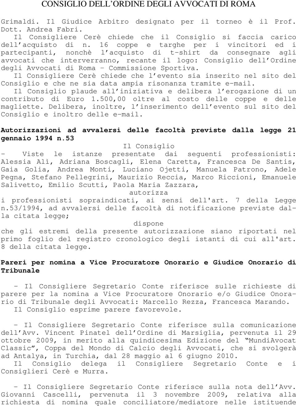 Commissione Sportiva. Il Consigliere Cerè chiede che l evento sia inserito nel sito del Consiglio e che ne sia data ampia risonanza tramite e-mail.