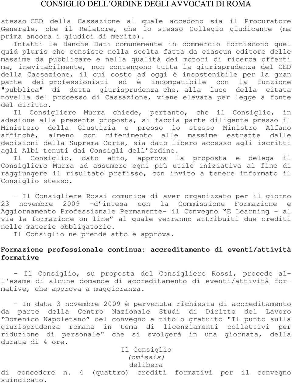 offerti ma, inevitabilmente, non contengono tutta la giurisprudenza del CED della Cassazione, il cui costo ad oggi è insostenibile per la gran parte dei professionisti ed è incompatibile con la