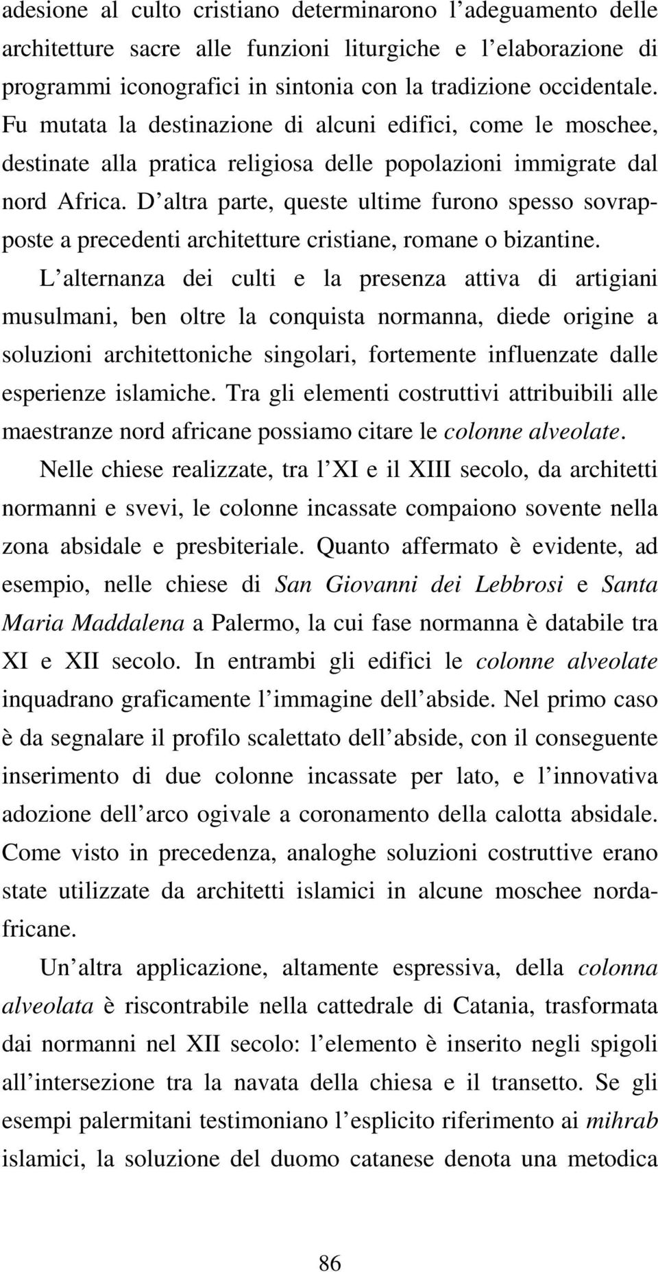 D altra parte, queste ultime furono spesso sovrapposte a precedenti architetture cristiane, romane o bizantine.