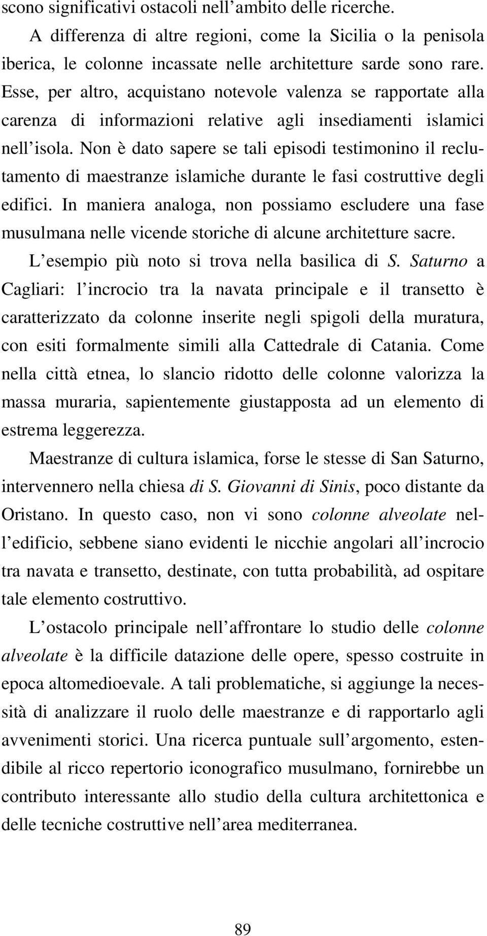 Non è dato sapere se tali episodi testimonino il reclutamento di maestranze islamiche durante le fasi costruttive degli edifici.