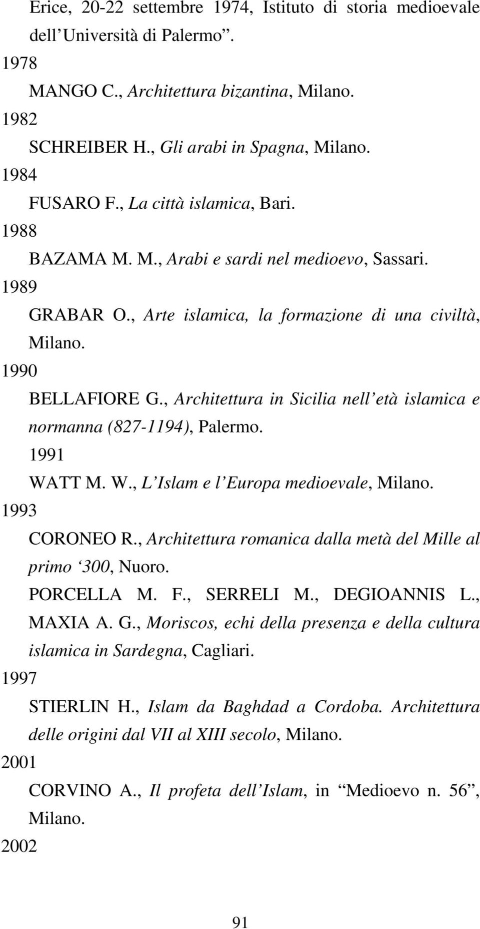 , Architettura in Sicilia nell età islamica e normanna (827-1194), Palermo. 1991 WATT M. W., L Islam e l Europa medioevale, Milano. 1993 CORONEO R.