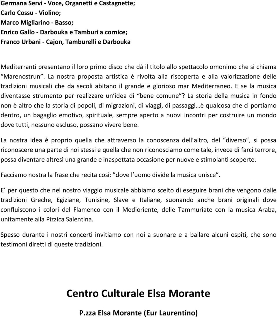 La nostra proposta artistica è rivolta alla riscoperta e alla valorizzazione delle tradizioni musicali che da secoli abitano il grande e glorioso mar Mediterraneo.