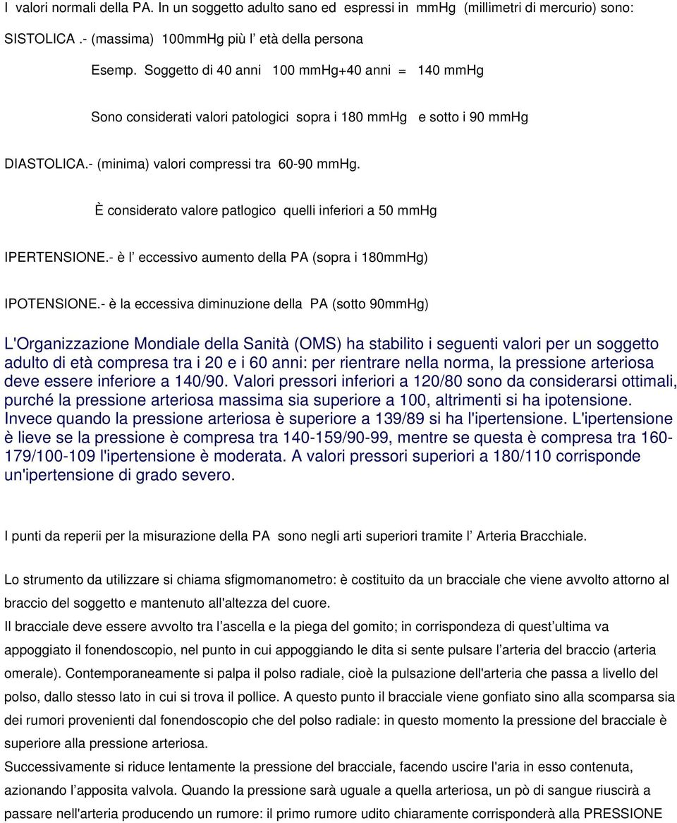 È considerato valore patlogico quelli inferiori a 50 mmhg IPERTENSIONE.- è l eccessivo aumento della PA (sopra i 180mmHg) IPOTENSIONE.