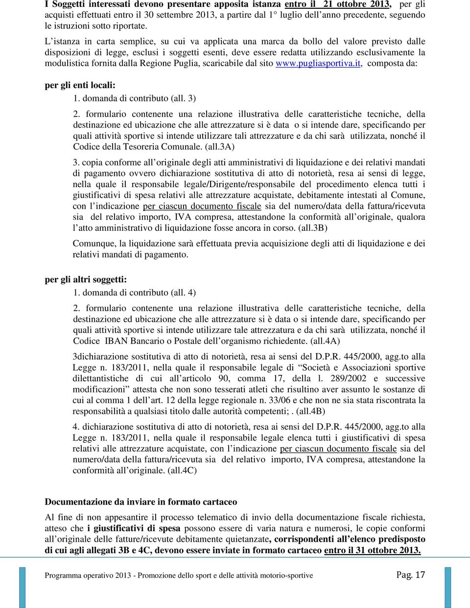 L istanza in carta semplice, su cui va applicata una marca da bollo del valore previsto dalle disposizioni di legge, esclusi i soggetti esenti, deve essere redatta utilizzando esclusivamente la