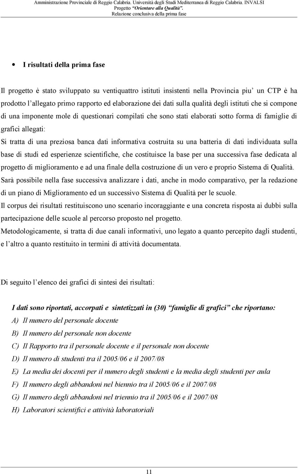 informativa costruita su una batteria di dati individuata sulla base di studi ed esperienze scientifiche, che costituisce la base per una successiva fase dedicata al progetto di miglioramento e ad