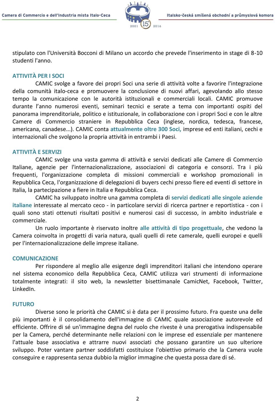 stesso tempo la comunicazione con le autorità istituzionali e commerciali locali.