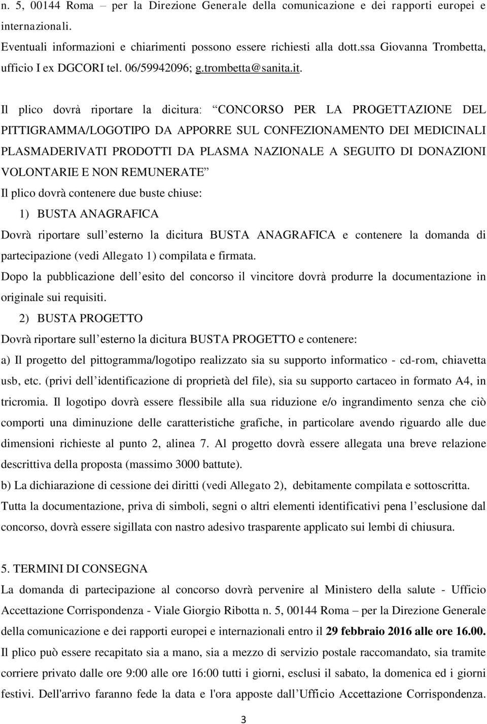 .it. Il plico dovrà riportare la dicitura: CONCORSO PER LA PROGETTAZIONE DEL PITTIGRAMMA/LOGOTIPO DA APPORRE SUL CONFEZIONAMENTO DEI MEDICINALI PLASMADERIVATI PRODOTTI DA PLASMA NAZIONALE A SEGUITO