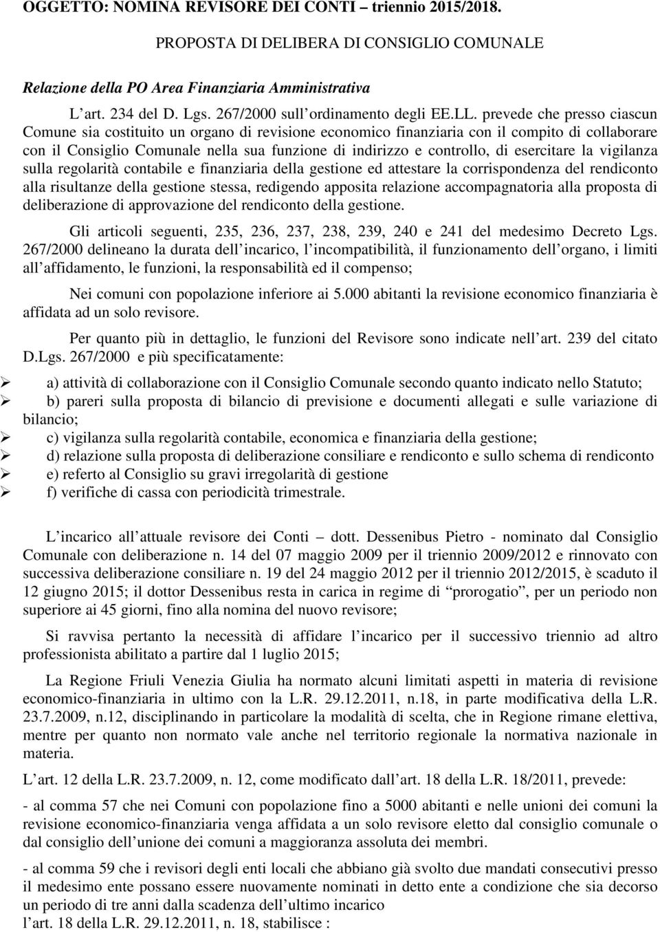 prevede che presso ciascun Comune sia costituito un organo di revisione economico finanziaria con il compito di collaborare con il Consiglio Comunale nella sua funzione di indirizzo e controllo, di