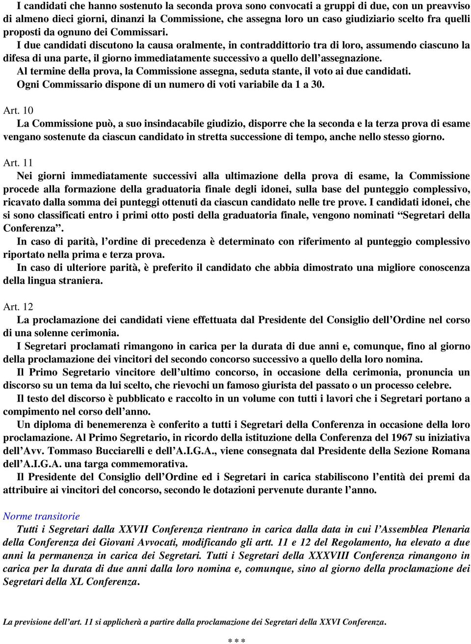 I due candidati discutono la causa oralmente, in contraddittorio tra di loro, assumendo ciascuno la difesa di una parte, il giorno immediatamente successivo a quello dell assegnazione.