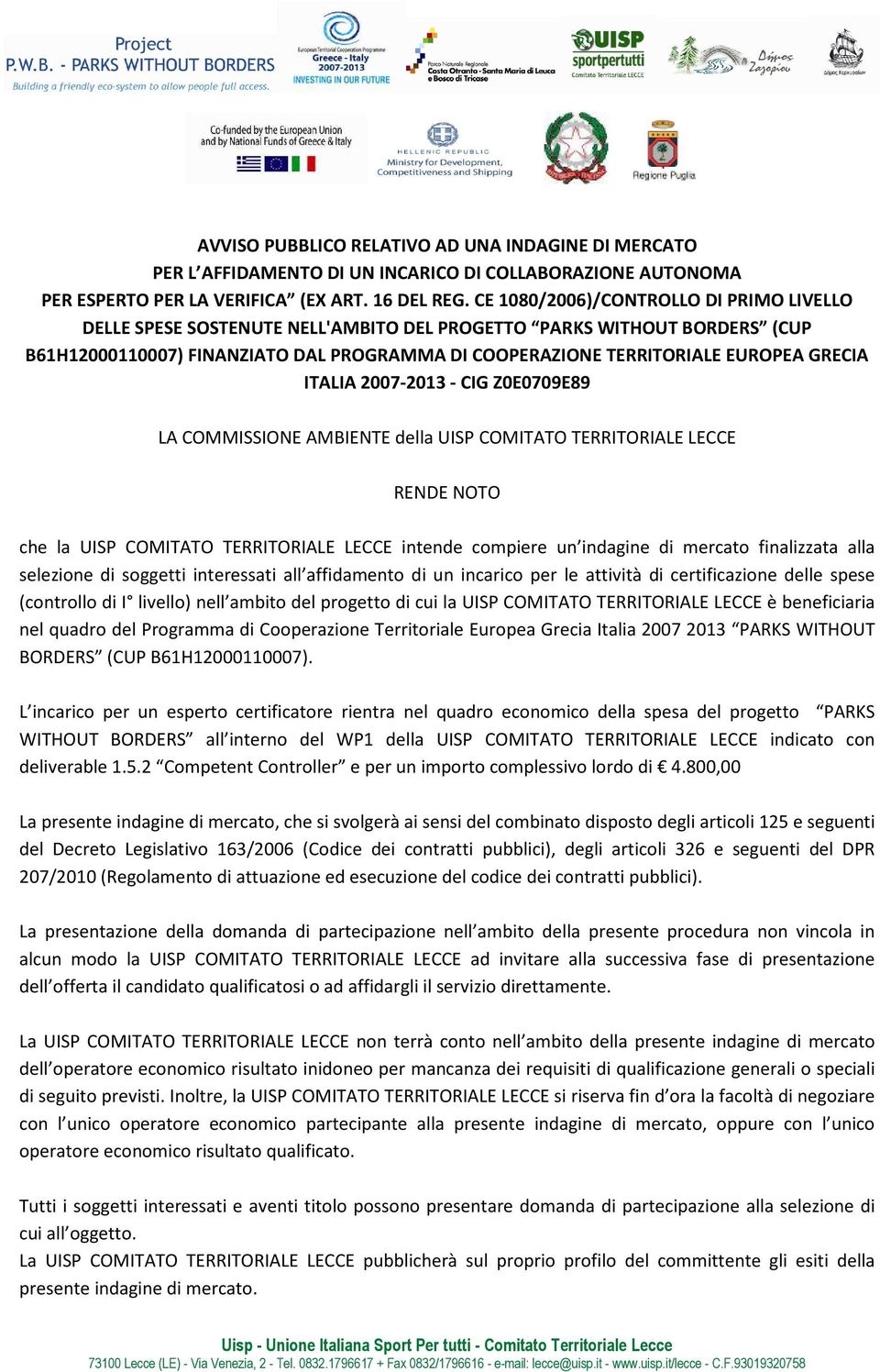 GRECIA ITALIA 2007-2013 - CIG Z0E0709E89 LA COMMISSIONE AMBIENTE della UISP COMITATO TERRITORIALE LECCE RENDE NOTO che la UISP COMITATO TERRITORIALE LECCE intende compiere un indagine di mercato