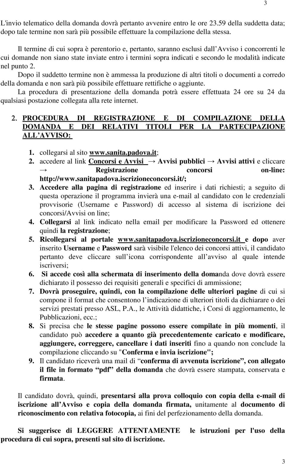 punto 2. Dopo il suddetto termine non è ammessa la produzione di altri titoli o documenti a corredo della domanda e non sarà più possibile effettuare rettifiche o aggiunte.