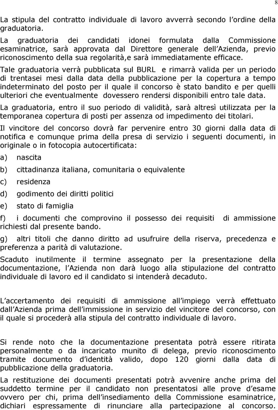 Tale graduatria verrà pubblicata sul BURL e rimarrà valida per un perid di trentasei mesi dalla data della pubblicazine per la cpertura a temp indeterminat del pst per il quale il cncrs è stat bandit