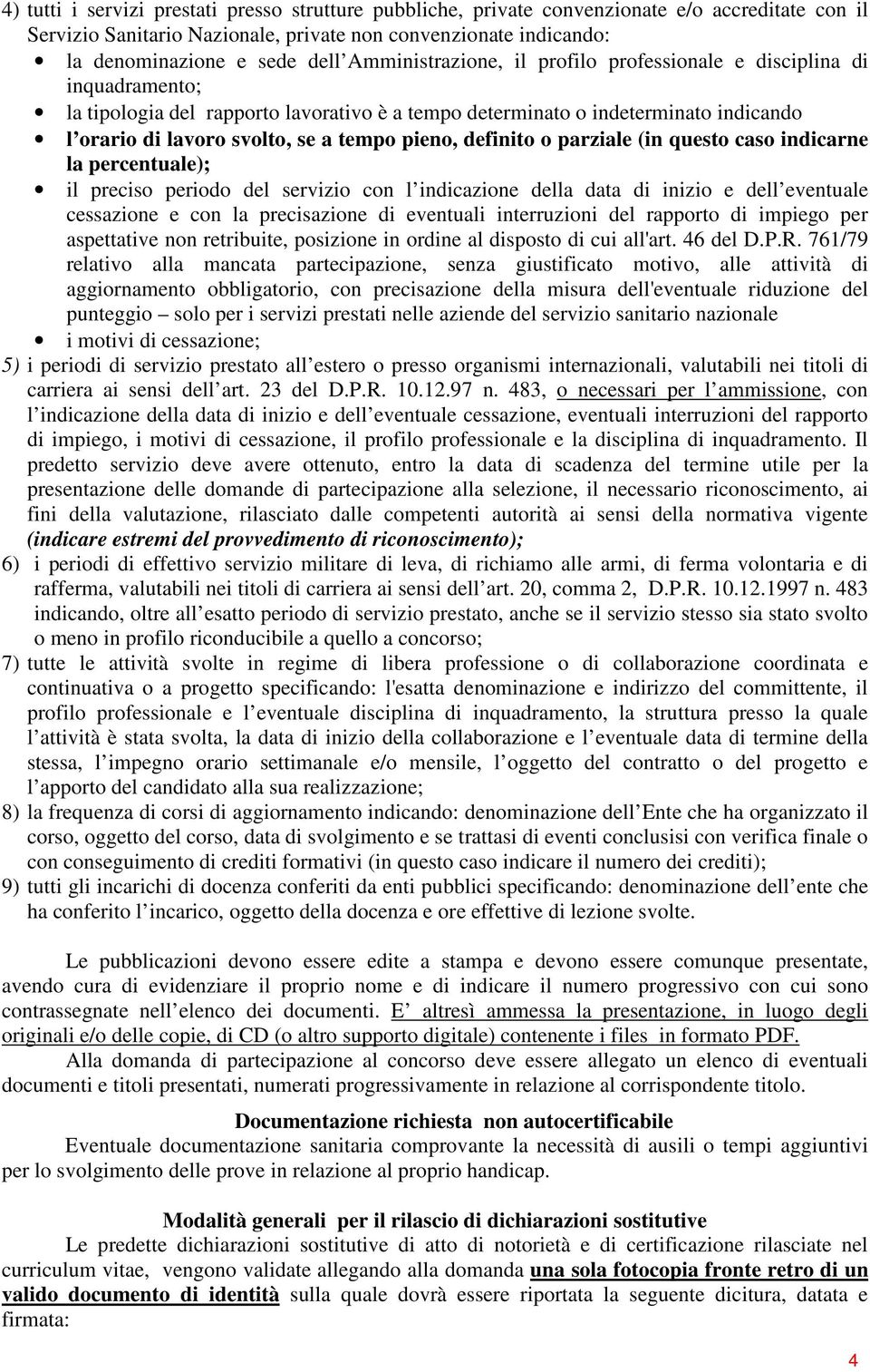 pieno, definito o parziale (in questo caso indicarne la percentuale); il preciso periodo del servizio con l indicazione della data di inizio e dell eventuale cessazione e con la precisazione di