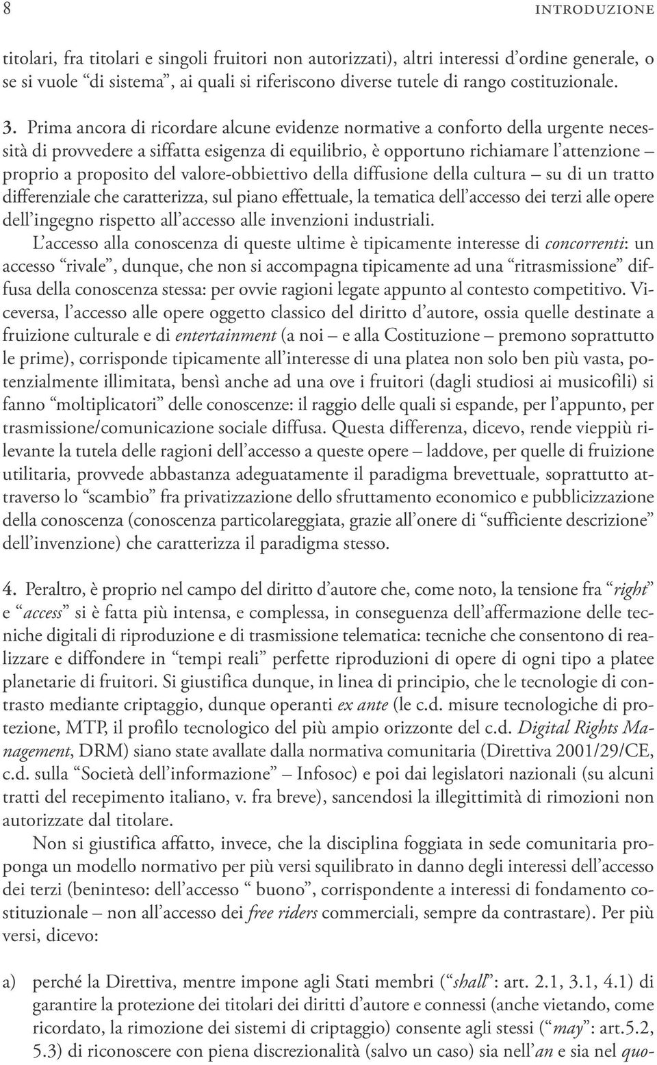 3) di riconoscere con piena discrezionalità (salvo un caso) sia nell an e sia nel quointroduzione titolari, fra titolari e singoli fruitori non autorizzati), altri interessi d ordine generale, o se