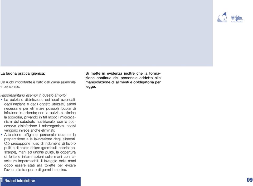 Rappresentano esempi in questo ambito: La pulizia e disinfezione dei locali aziendali, degli impianti e degli oggetti utilizzati, azioni necessarie per eliminare possibili focolai di infezione in