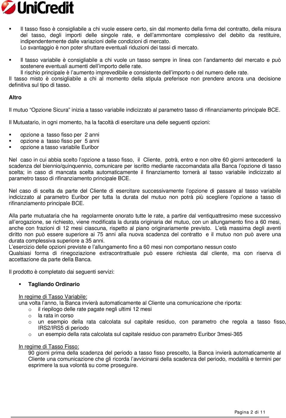 Il tasso variabile è consigliabile a chi vuole un tasso sempre in linea con l andamento del mercato e può sostenere eventuali aumenti dell importo delle rate.