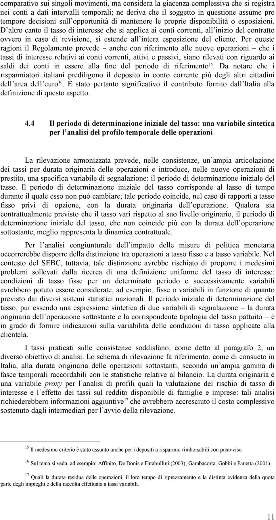 D altro canto il tasso di interesse che si applica ai conti correnti, all inizio del contratto ovvero in caso di revisione, si estende all intera esposizione del cliente.