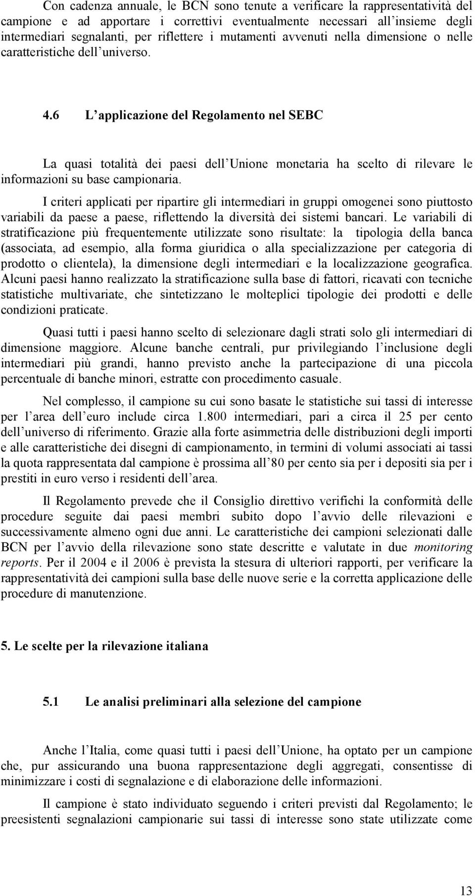 6 L applicazione del Regolamento nel SEBC La quasi totalità dei paesi dell Unione monetaria ha scelto di rilevare le informazioni su base campionaria.