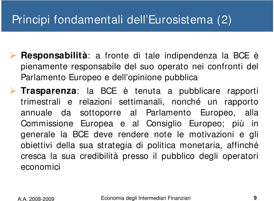 sottoporre al Parlamento Europeo, alla Commissione Europea e al Consiglio Europeo; più in generale la BCE deve rendere note le motivazioni e gli obiettivi della