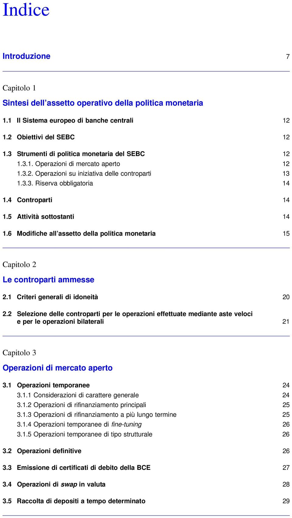 5 Attività sottostanti 14 1.6 Modifiche all assetto della politica monetaria 15 Capitolo 2 Le controparti ammesse 2.1 Criteri generali di idoneità 20 2.