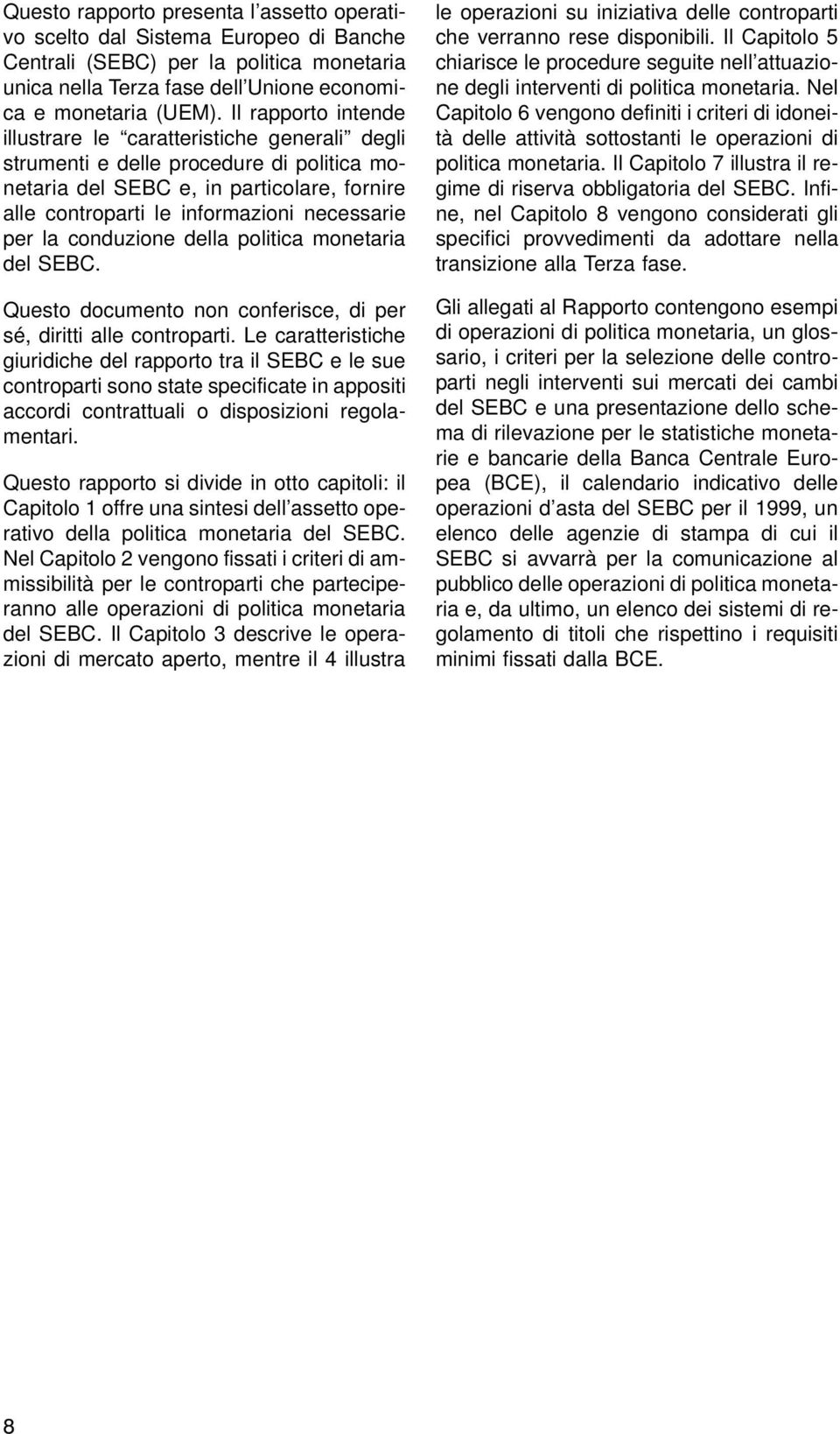 la conduzione della politica monetaria del SEBC. Questo documento non conferisce, di per sé, diritti alle controparti.