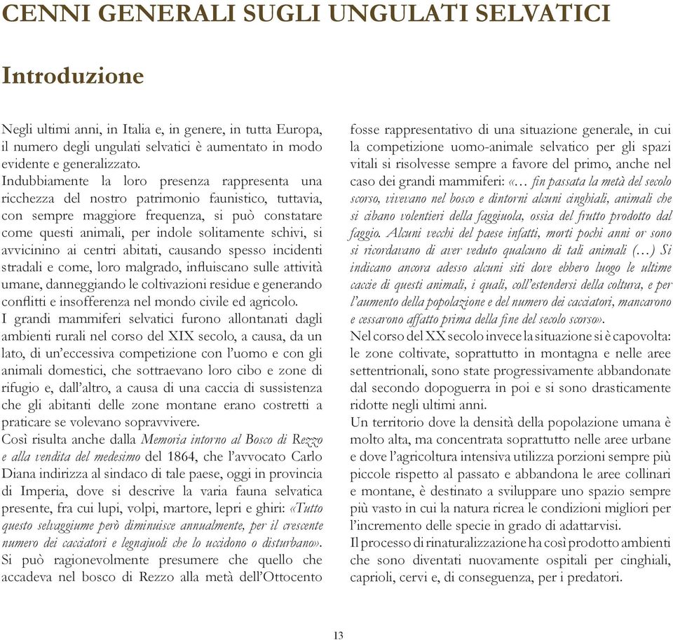 schivi, si avvicinino ai centri abitati, causando spesso incidenti stradali e come, loro malgrado, influiscano sulle attività umane, danneggiando le coltivazioni residue e generando conflitti e