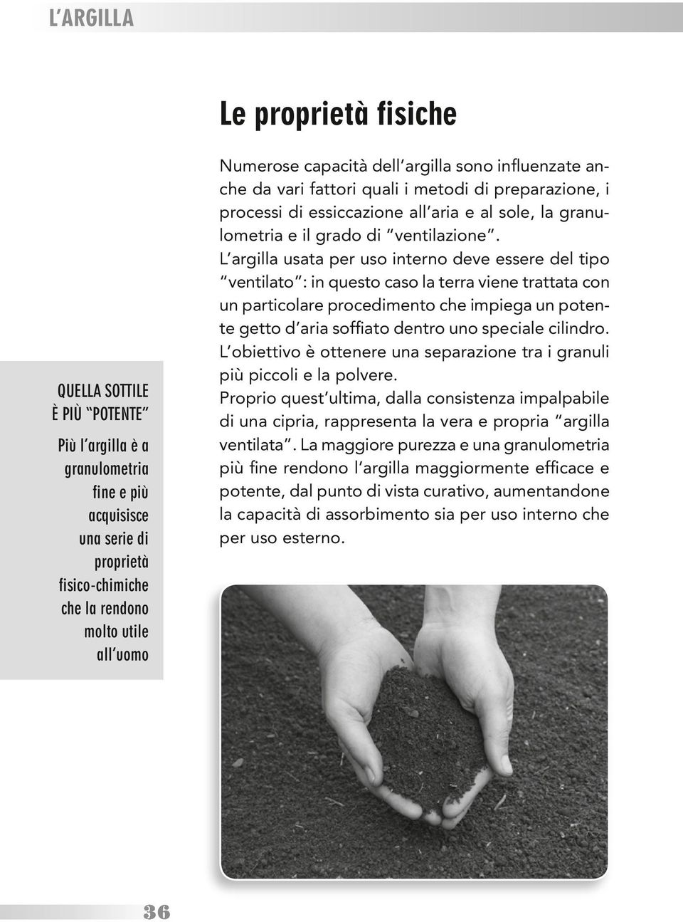 L argilla usata per uso interno deve essere del tipo ventilato : in questo caso la terra viene trattata con un particolare procedimento che impiega un potente getto d aria soffiato dentro uno