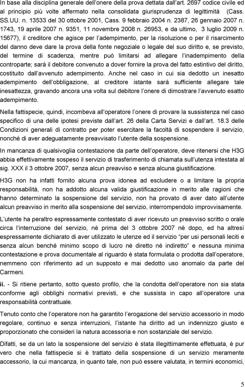 15677), il creditore che agisce per l adempimento, per la risoluzione o per il risarcimento del danno deve dare la prova della fonte negoziale o legale del suo diritto e, se previsto, del termine di