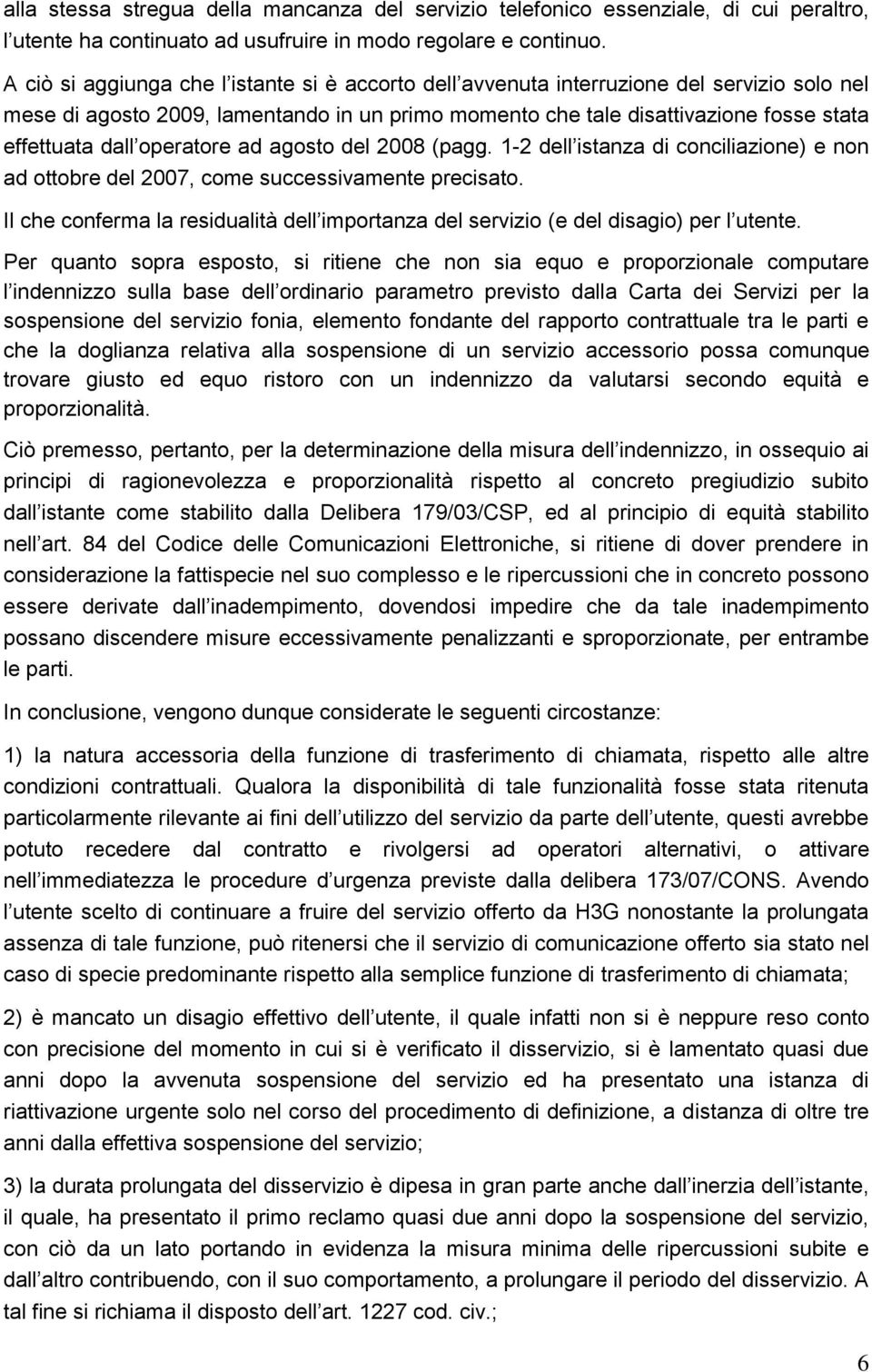 operatore ad agosto del 2008 (pagg. 1-2 dell istanza di conciliazione) e non ad ottobre del 2007, come successivamente precisato.