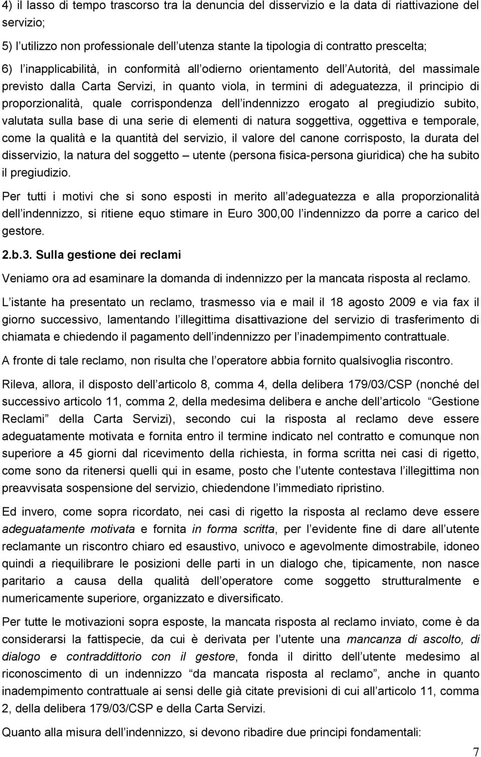 corrispondenza dell indennizzo erogato al pregiudizio subito, valutata sulla base di una serie di elementi di natura soggettiva, oggettiva e temporale, come la qualità e la quantità del servizio, il