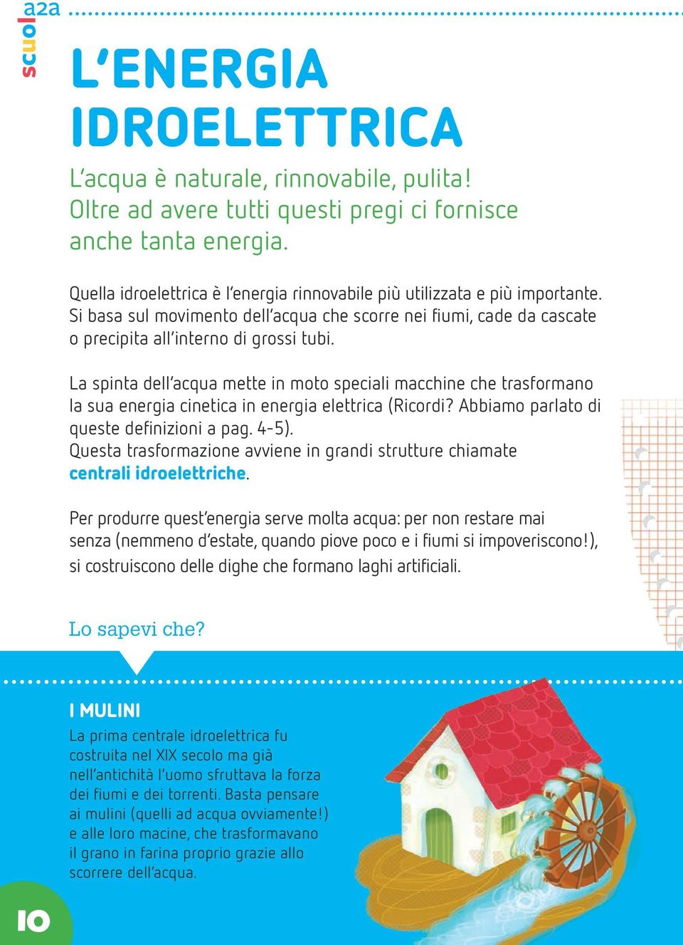 La spinta dell acqua mette in moto speciali macchine che trasformano la sua energia cinetica in energia elettrica (Ricordi? Abbiamo parlato di queste definizioni a pag. 4-5).