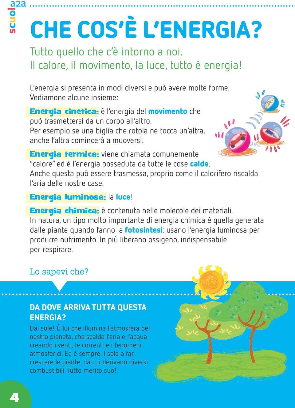 Per esempio se una biglia che rotola ne tocca un altra, anche l altra comincerà a muoversi. Energia termica: viene chiamata comunemente calore ed è l energia posseduta da tutte le cose calde.